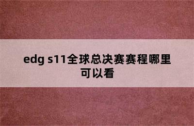 edg s11全球总决赛赛程哪里可以看